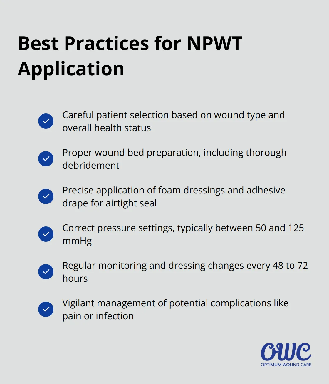 Checkmark list of six best practices for applying Negative Pressure Wound Therapy: careful patient selection, proper wound bed preparation, precise dressing application, correct pressure settings, regular monitoring, and complication management. - npwt wound therapy